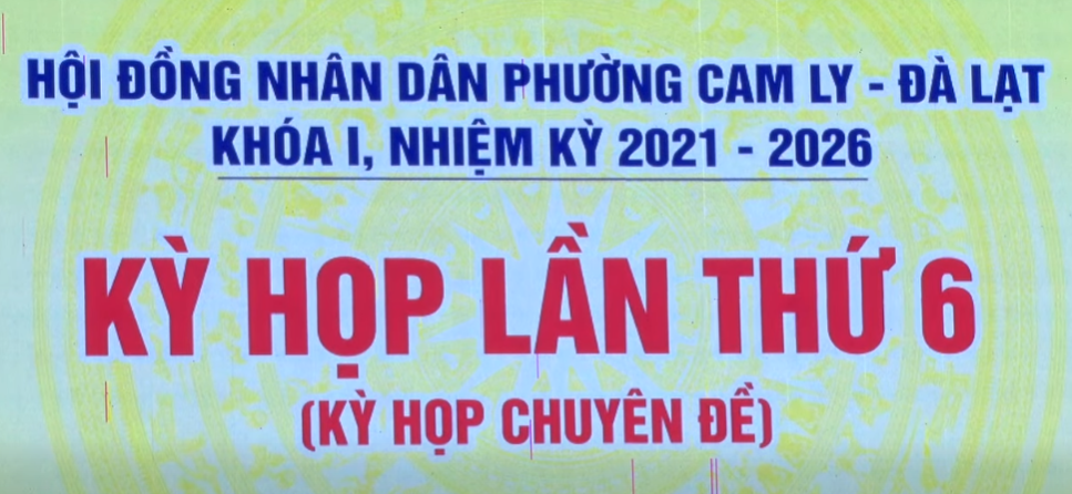 HĐND PHƯỜNG CAM LY – ĐÀ LẠT NHIỆM KỲ 2021 – 2026 KỲ HỌP LẦN THỨ 6 (KỲ HỌP CHUYÊN ĐỀ).