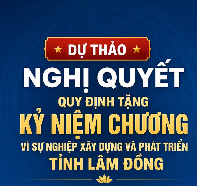 Dự thảo Nghị quyết quy định tặng Kỷ niệm chương “Vì sự nghiệp xây dựng và phát triển tỉnh Lâm Đồng”