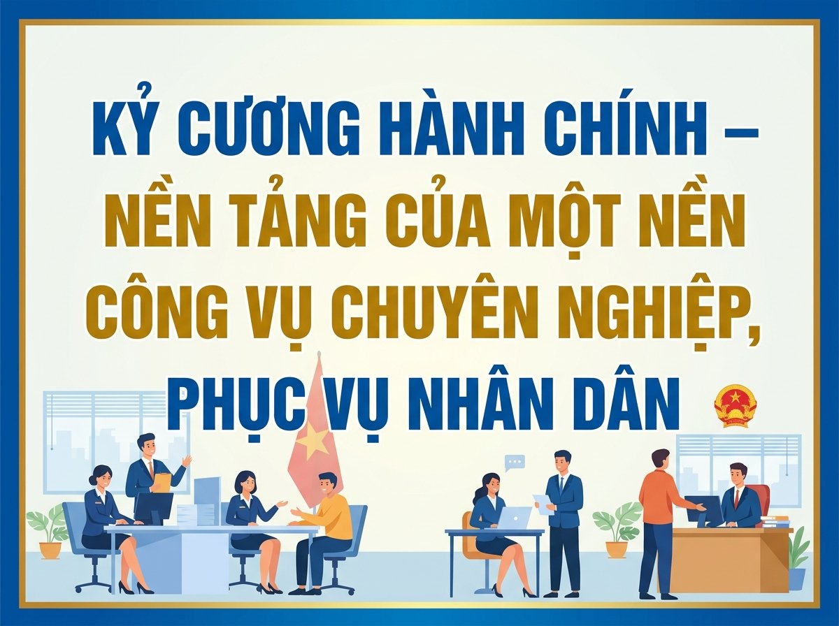 Kỷ cương hành chính – Nền tảng của một nền công vụ chuyên nghiệp, phục vụ nhân dân