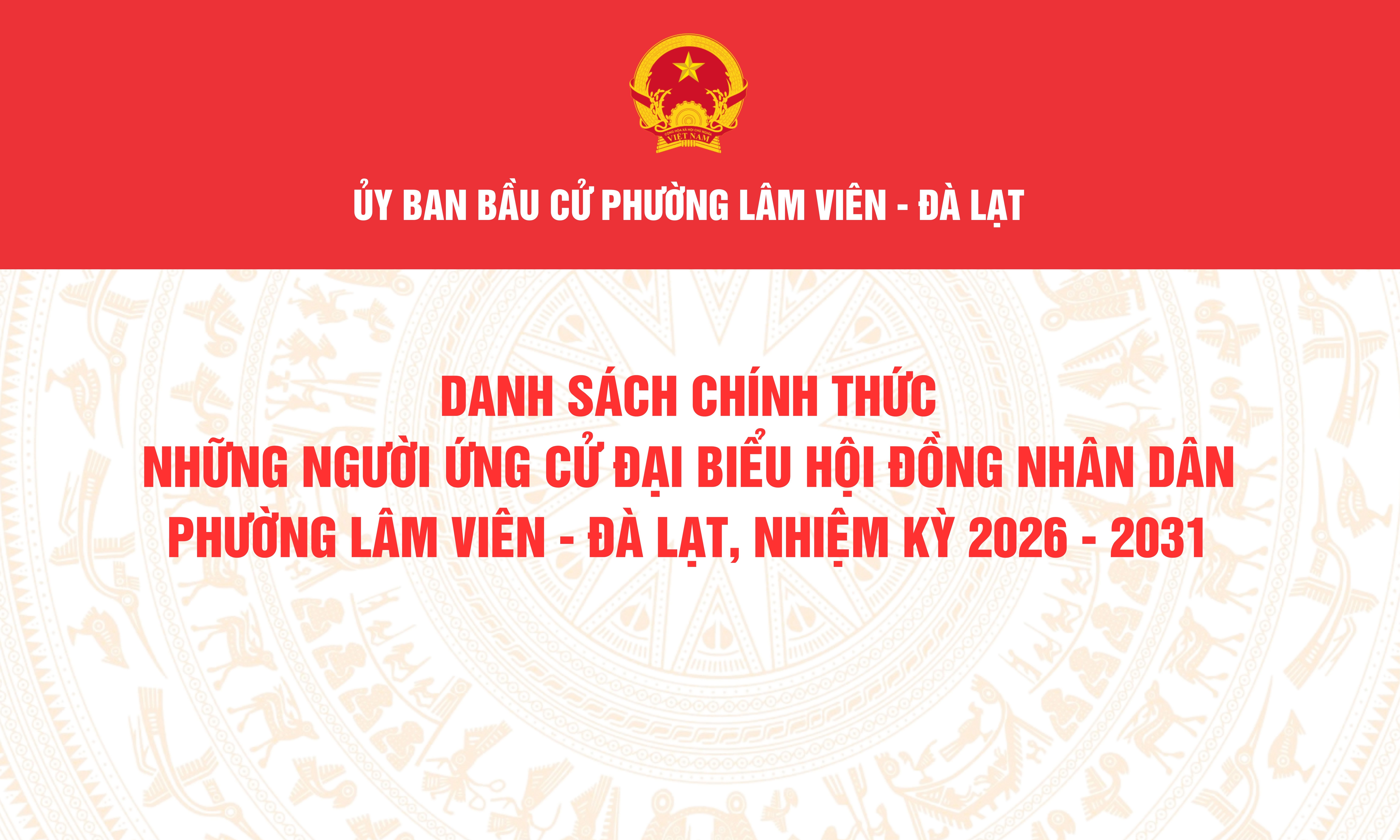 DANH SÁCH CHÍNH THỨC NHỮNG NGƯỜI ỨNG CỬ ĐẠI BIỂU HỘI ĐỒNG NHÂN DÂN PHƯỜNG LÂM VIÊN - ĐÀ LẠT, NHIỆM KỲ 2026-2031