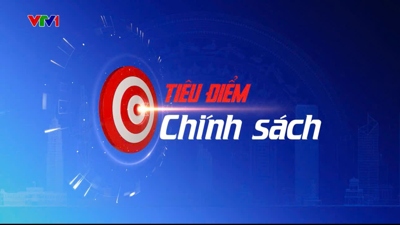 Giới thiệu Chuyên mục “Tiêu điểm chính sách” trên Đài Truyền hình Việt Nam