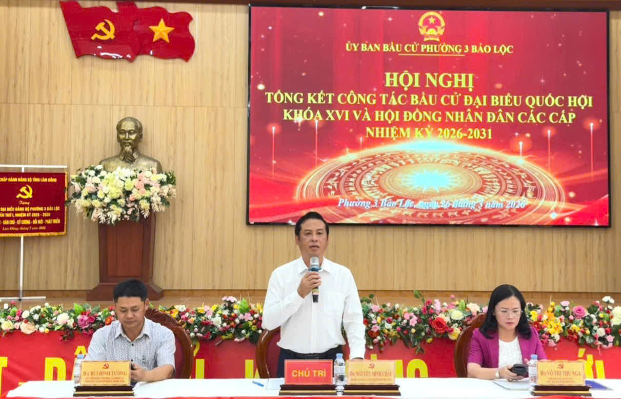 Phường 3 Bảo Lộc tổng kết công tác bầu cử đại biểu Quốc hội khóa XVI và đại biểu HĐND các cấp nhiệm kỳ 2026 - 2031