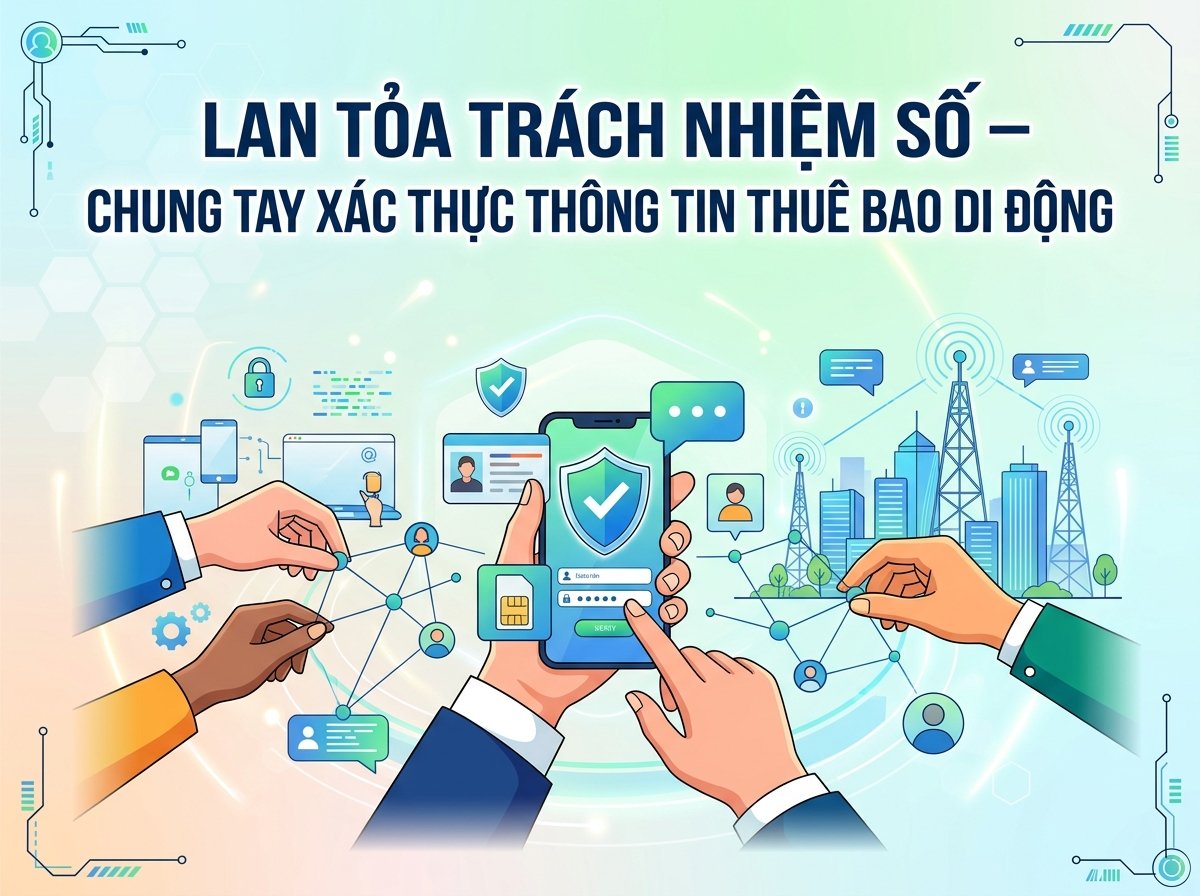 Lan tỏa trách nhiệm số – Chung tay xác thực thông tin thuê bao di động