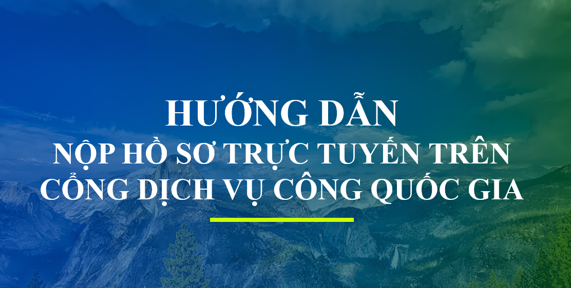 Hướng dẫn nộp hồ sơ trực tuyến trên Cổng dịch vụ công quốc gia